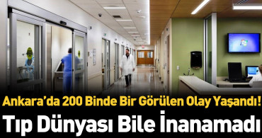 Dünyada 200 binde bir görülen olay Ankara’da yaşandı!