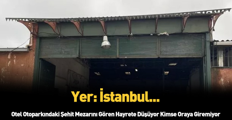 Bu nasıl bir otel! İstanbul'da otel otoparkında şehit mezarı var görenler hayrete düşüyor