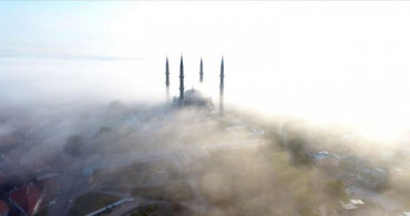 Edirne'deki Sisli Hava Görüntü Şöleni Yarattı