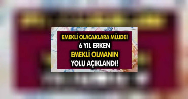 Erken emeklilik hayali kuranlara müjde! Şartları yerine getire herkes 6 yıl erken emekli olabilecek