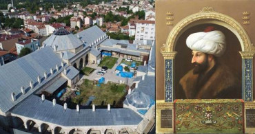 Fatih Sultan Mehmet'in Doğduğu Şehirde Adıyla Müze Kuruluyor