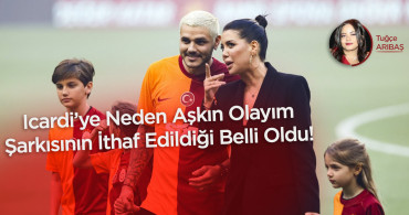 Icardi’ye Neden Aşkın Olayım Şarkısının İthaf Edildiği Belli Oldu!