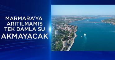 İstanbul’da su sorunu kalmayacak: Marmara Denizi’nin kaderi değişecek