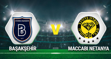 UEFA Avrupa Konferans Ligi Medipol Başakşehir-Maccabi Netanya karşılaşması