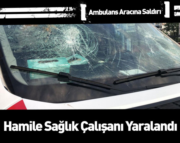Ambulansın camlarını kürekle parçaladı: Hamile sağlık çalışanı yaralandı