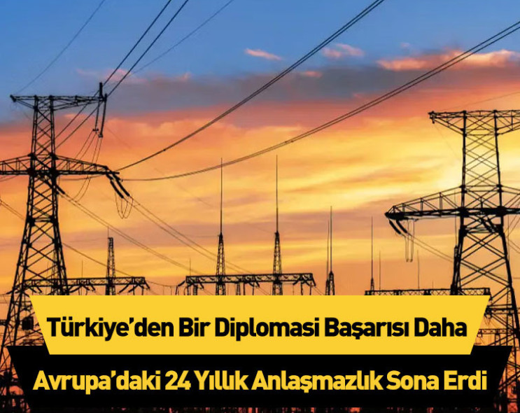 Avrupa’daki 24 yıllık anlaşmazlık sona erdi: Türkiye’den bir diplomasi başarısı daha