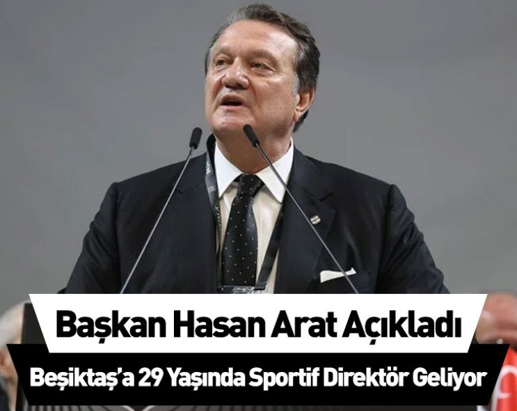 Başkan Hasan Arat açıkladı: Beşiktaş’a 29 yaşında sportif direktör geliyor