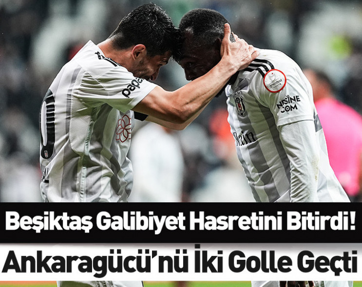 Beşiktaş galibiyet orucunu bozdu: MKE Ankaragücü'nü mağlup etti