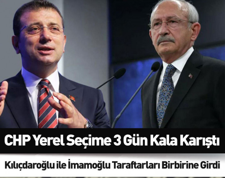CHP yerel seçime 3 gün kala karıştı: Kılıçdaroğlu ile İmamoğlu taraftarları birbirine girdi