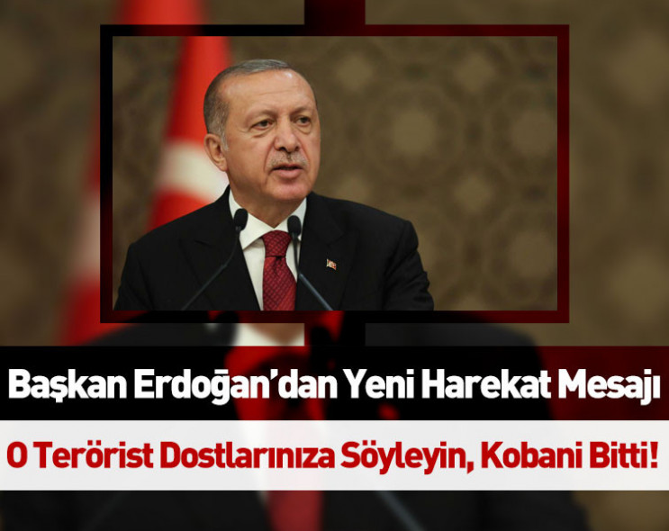 Cumhurbaşkanı Erdoğan açıkladı: O terörist dostlarınıza söyleyin, Kobani bitti!