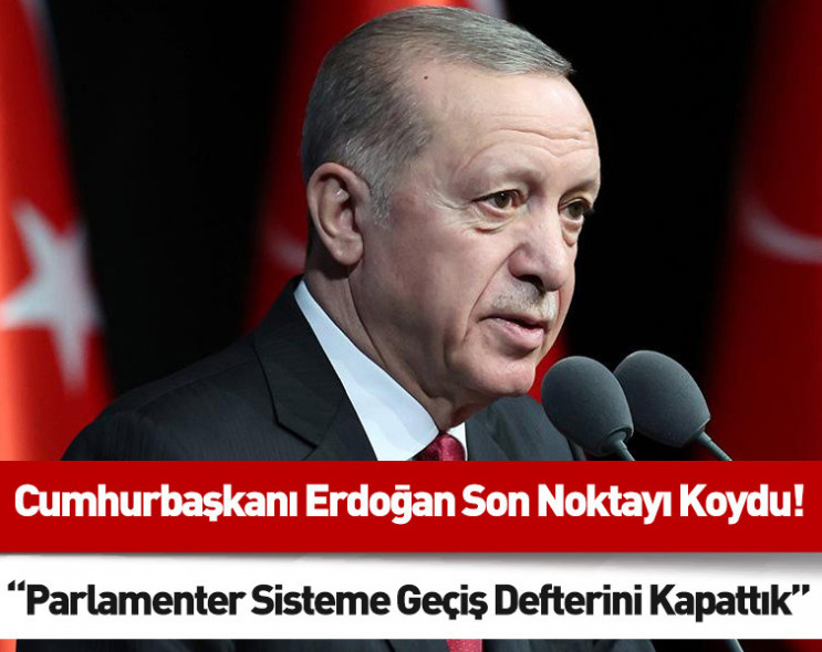 Cumhurbaşkanı Erdoğan son noktayı koydu: Parlamenter sisteme geçiş defterini kapattık