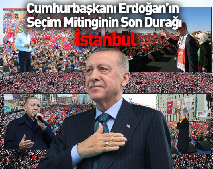 Cumhurbaşkanı Erdoğan’ın seçim mitinginin son durağı İstanbul olacak!
