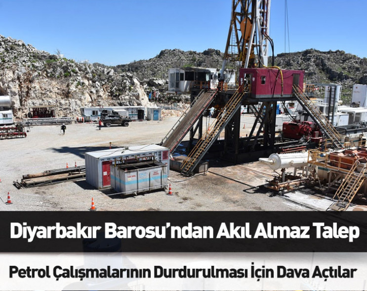 Diyarbakır Barosu’ndan akıl almaz talep: Petrol çalışmalarının durdurulması için dava açtılar