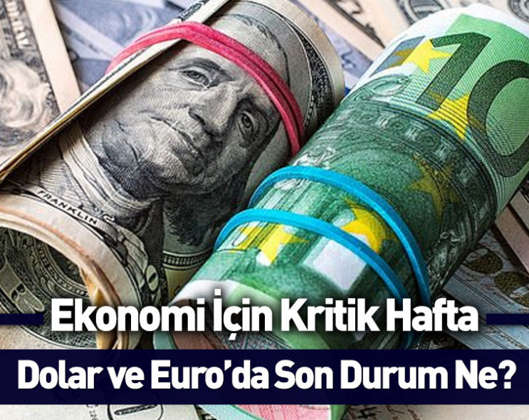 Ekonomi için kritik hafta: Dolar ve Euro’da son durum ne?