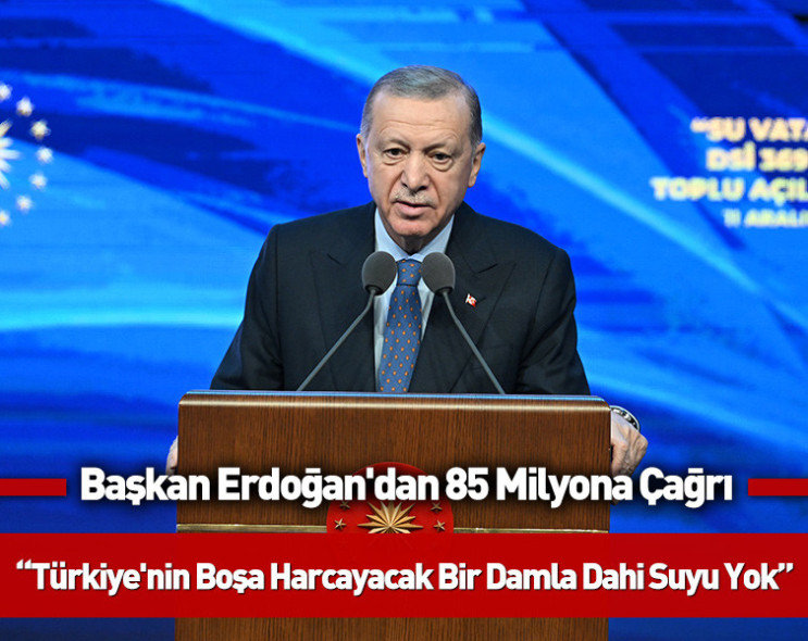 Erdoğan'dan 85 milyona çağrı: Türkiye'nin boşa harcayacak bir damla dahi suyu yok