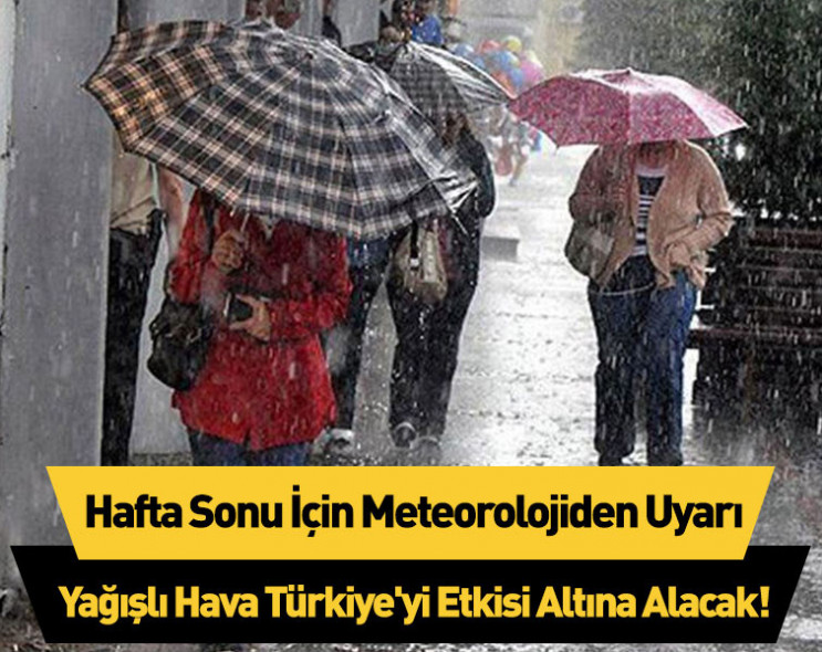 Hafta sonu için meteorolojiden uyarı: Yeni yağışlı hava Türkiye'yi etkisi altına alacak!