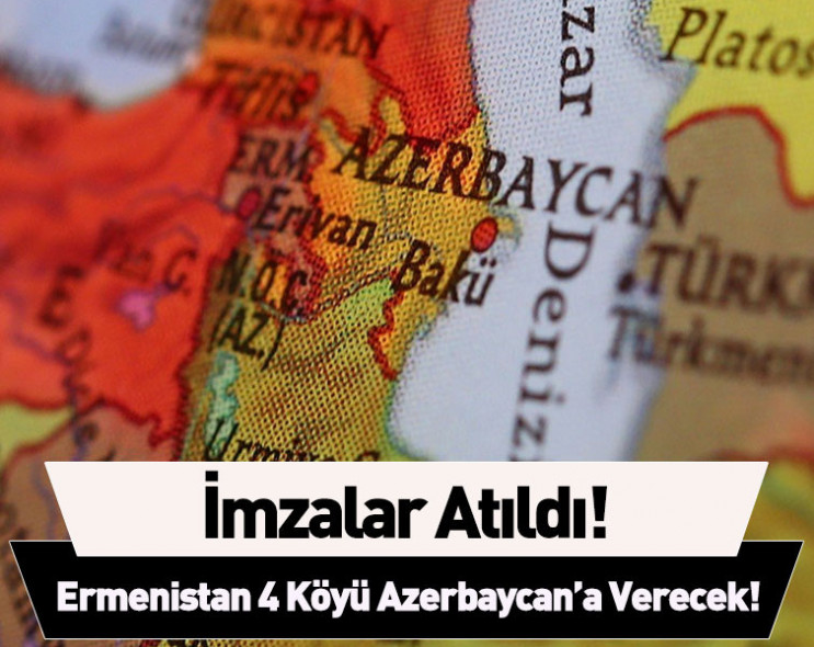 İki ülke arasında anlaşma sağlandı: Ermenistan işgal ettiği 4 köyü Azerbaycan’a iade edilecek
