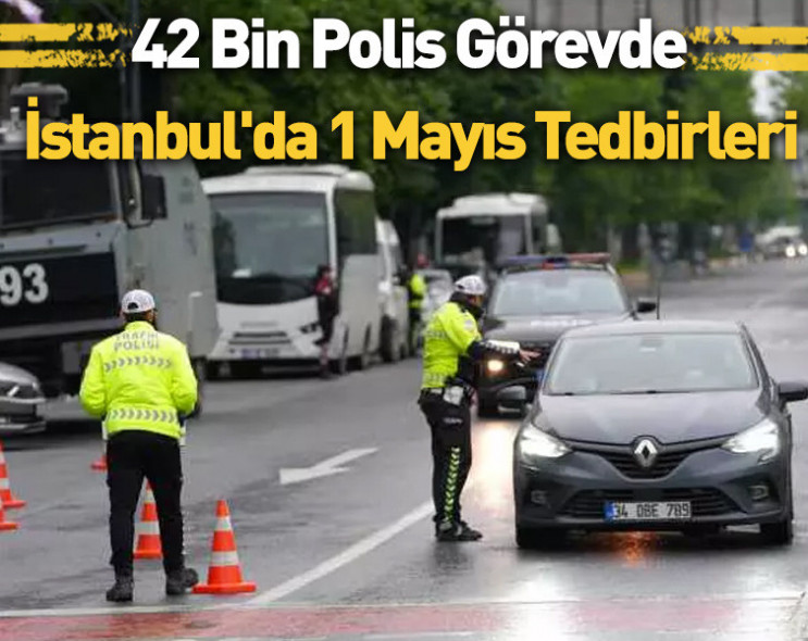 İstanbul’da 1 Mayıs önlemleri! On binlerce polis görevde