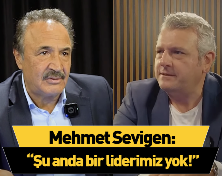 Mehmet Sevigen: "Şu anda bir liderimiz yok!"