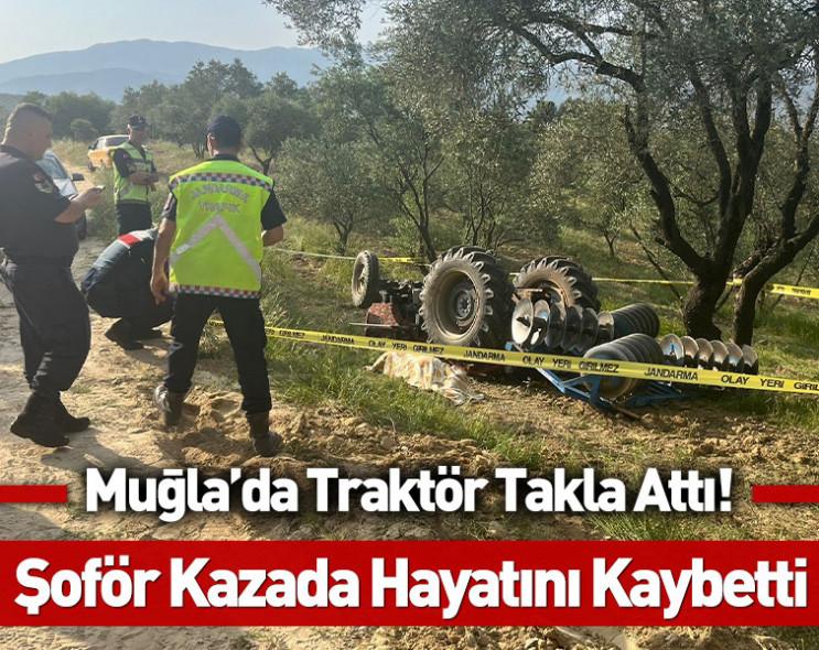 Muğla'da traktör kazası: 1 kişi hayatını kaybetti!