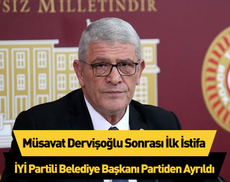 Müsavat Dervişoğlu sonrası ilk istifa: İYİ Partili Belediye Başkanı partiden ayrıldı