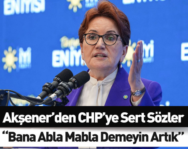 Siyasi arenada tansiyon yükseliyor: Meral Akşener'den sert çıkış! CHP'yi topa tuttu!