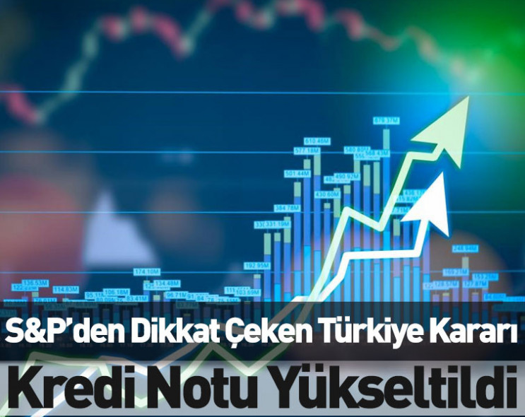S&P’den dikkat çeken Türkiye kararı: Kredi notu yükseltildi