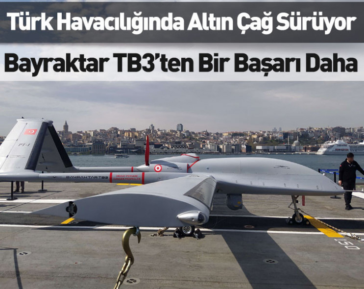 Türk havacılığında altın çağ sürüyor: Bayraktar TB3’ten bir başarı daha
