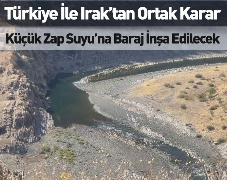 Türkiye ile Irak’tan ortak karar: Küçük Zap Suyu’na baraj inşa edilecek