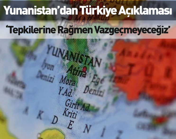 Yunanistan’dan Türkiye açıklaması: ‘Tepkilerine rağmen vazgeçmeyeceğiz’
