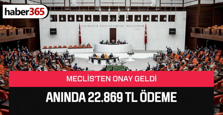 Acil nakit ihtiyacına MECLİS’TEN onay çıktı! 22.869 TL ödeme yatırılacak