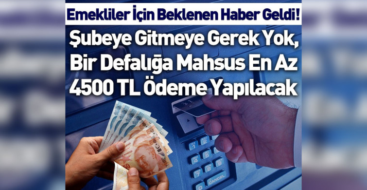 Milyonlarca emeklinin gözü bu haberdeydi! Şubeye gitmeye gerek yok, bir defalığa mahsus en az 4500 TL ödeme yapılacak! Direkt ATM’den alabilecek