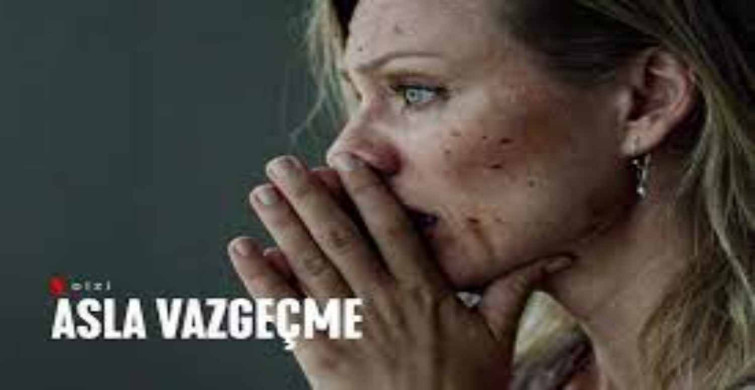 Netflix Asla Vazgeçme dizi konusu ve oyuncuları