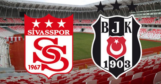 Sivasspor- Beşiktaş Maçının İlk 11'leri Belli Oldu