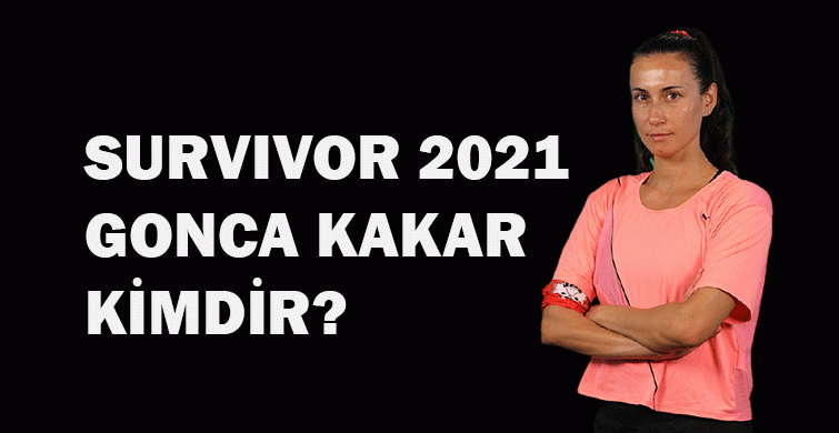 Survivor 2021 Gonca Kakar kimdir?