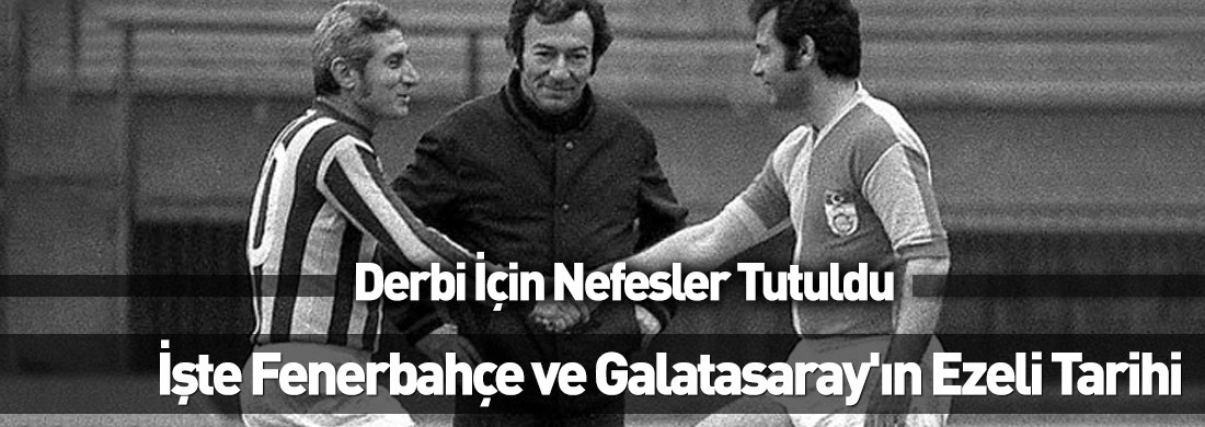 Pazar günü herkesin gözü bu derbide olacak: İşte Fenerbahçe ve Galatasaray'ın ezeli tarihi
